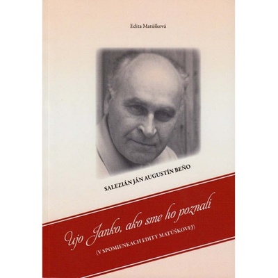 Ujo Janko, ako sme ho poznali - Salezián Ján Augustín Beňo v spomienkach Edity Matúškovej