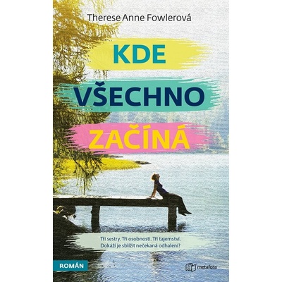 Fowlerová Anne Therese - Kde všechno začíná -- Tři sestry. Tři osobnosti. Tři tajemství. Dokáží je sblížit nečekaná odhalení?