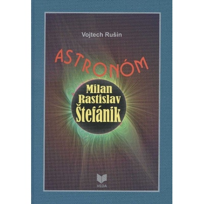 Astronóm Milan Rastislav Štefánik - Vojtech Rušin