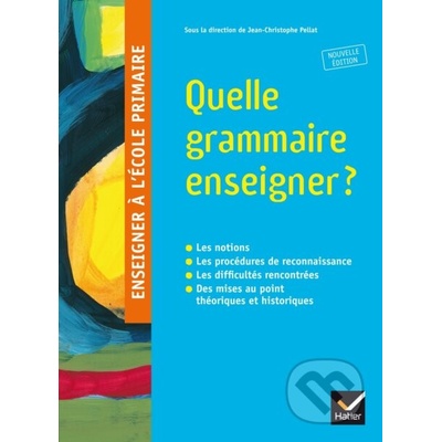 Enseigner à l'école primaire - Quelle grammaire enseigner ? - Jean-Christophe Pellat, Annie Camenisch, Corinne Delhay, Jean-Paul Meyer, Serge Petit, Laurence Schmoll, Pascale Bézu