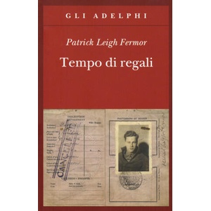 Tempo di regali. A piedi fino a Costantinopoli da Hoek Van Holland al medio Danubio | Patrick Leigh Fermor (2017)