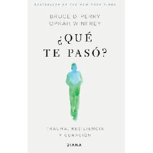 ? Qué Te Pasó? : Trauma, Resiliencia Y Curación / What Happened to You? : Conversations on Trauma, Resilience, and Healing (Spanish Edition) | Bruce Perry (ISBN: 9786073905473)