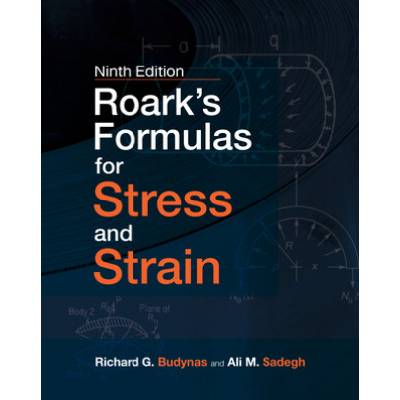 Roark's Formulas for Stress and Strain, 9E | Ali M. Sadegh