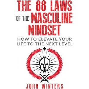 The 88 Laws Of The Masculine Mindset: How To Elevate Your Life To The Next Level | John Winters (ISBN: 9781719838634)