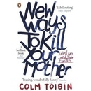 New Ways to Kill Your Mother: Writers and The- Colm Tóibín
