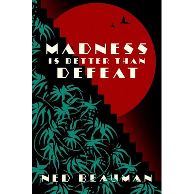 Madness is Better than Defeat Ned Beauman