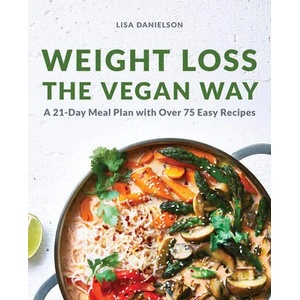 Weight Loss the Vegan Way: 21-Day Meal Plan with Over 75 Easy Recipes | Lisa Danielson (ISBN: 9781647393441)