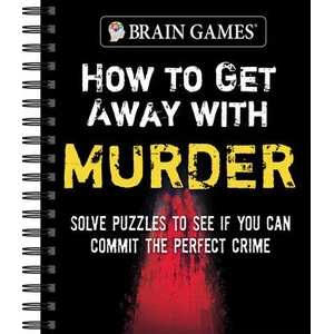 Brain Games - How to Get Away with Murder: Solve Puzzles to See If You Can Commit the Perfect Crime | Brain Games (ISBN: 9781645585947)