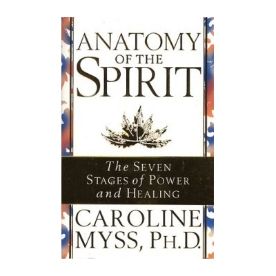 Anatomy of the Spirit : The Seven Stages of Power and Healing - Caroline M. Myss
