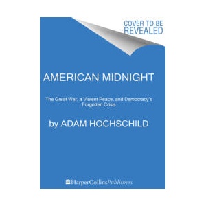 American Midnight: The Great War, a Violent Peace, and Democracy's Forgotten Crisis | HOCHSCHILD ADAM (ISBN: 9780063278523)