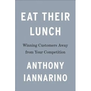 Eat Their Lunch: Winning Customers Away from Your Competition | Anthony Iannarino (ISBN: 9780525537625)