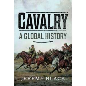 Cavalry: A Global History | Jeremy Black (ISBN: 9781399060899)