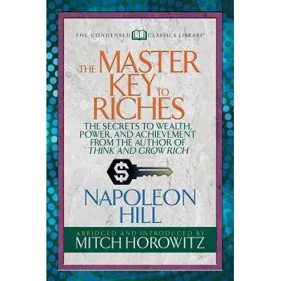 The Master Key to Riches (Condensed Classics): The Secrets to Wealth, Power, and Achievement from the Author of Think and Grow Rich" - "" ("Hill Napoleon")(Paperback) (9781722500634)