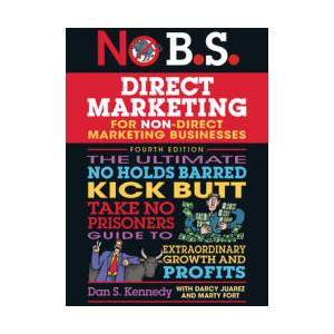 No B. S. Direct Marketing: The Ultimate No Holds Barred Kick Butt Take No Prisoners Direct Marketing for Non-Direct Marketing Businesses | Dan S. Kennedy, Marty Fort, Darcy Juarez (ISBN: 9781642011685)