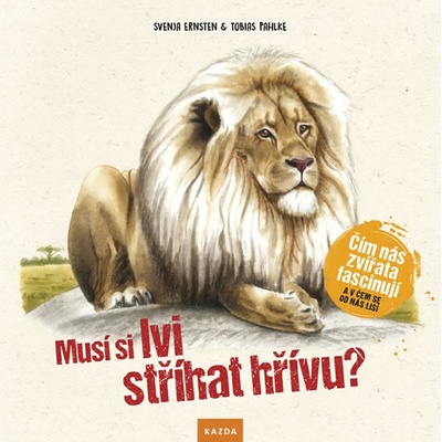 Musí si lvi stříhat hřívu? - Čím nás zvířata fascinují a v čem se od nás liší - Ernsten Svenja, Pahlke Tobias, Vázaná