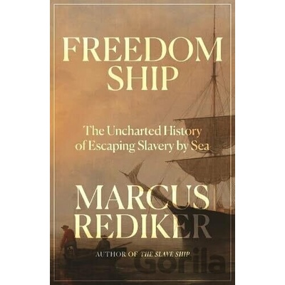 Freedom Ship The Uncharted History of Escaping Slavery by Sea - Marcus Rediker