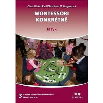 příručka celostního vzdělávání dětí - nápady pro praxi. 3 - Montessori konkrétně