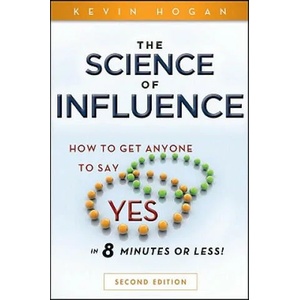 Science of Influence - How to Get Anyone to Say "Yes" in 8 Minutes or Less! 2e | Kevin Hogan (ISBN: 9780470634189)