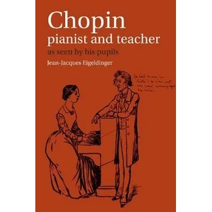 Chopin: Pianist and Teacher | Jean Jacques Eigeldinger, Jean-Jacques Eigeldinger, Roy Howat (ISBN: 9780521367097)
