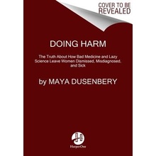 Doing Harm - The Truth About How Bad Medicine and Lazy Science Leave Women Dismissed, Misdiagnosed, and Sick Dusenbery MayaPaperback softback