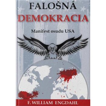 FALOŠNÁ DEMOKRACIA Manifest osudu USA - F. William ENGDAHL