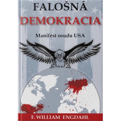 FALOŠNÁ DEMOKRACIA Manifest osudu USA - F. William ENGDAHL