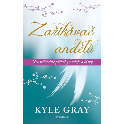 Zaříkávač andělů - Neuvěřitelné příběhy naděje a lásky Kyle Gray Kniha
