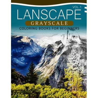 Landscapes GRAYSCALE Coloring Books for Beginners Volume 1: A Grayscale Fantasy Coloring Book: Beginner's Edition