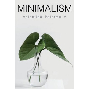 Minimalism: The Key to a Minimalist Home, Budget, and Lifestyle to Live Happier with Less | Valentina Palermo V (2018)