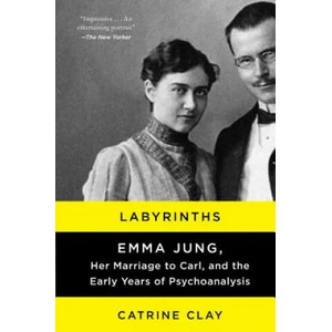 Labyrinths: Emma Jung, Her Marriage to Carl, and the Early Years of Psychoanalysis | Catrine Clay (ISBN: 9780062245144)