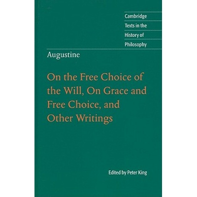 Augustine: On the Free Choice of the Will, On Grace and Free Choice, and Other Writings