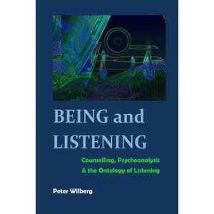 Being and Listening: Counselling, psychoanalysis and the ontology of listening | Peter Wilberg (ISBN: 9781483920856)