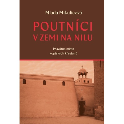 Poutníci v zemi na nilu - Posvátná místa koptských křesťanů – Hledejceny.cz