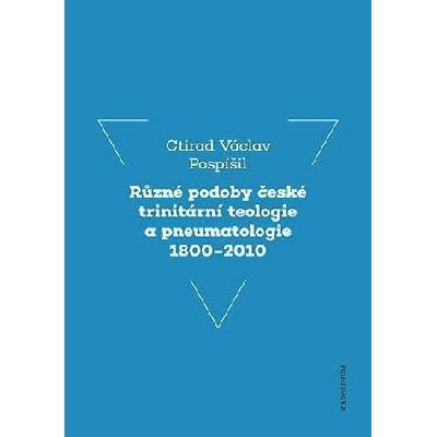 Různé podoby české trinitární teologie a pneumatologie 1800-2010 - Ctirad Václav Pospíšil