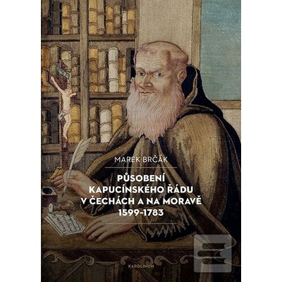Působení kapucínského řádu v Čechách a na Moravě 1599-1783 - Marek Brčák