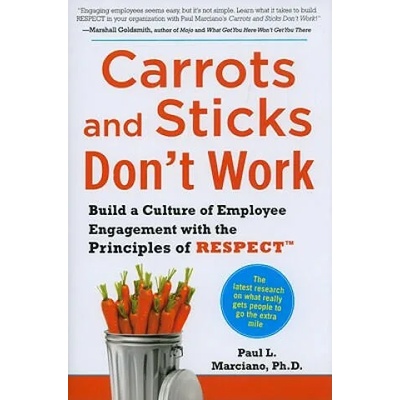 Carrots and Sticks Don't Work: Build a Culture of Employee Engagement with the Principles of RESPECT | Paul L Marciano