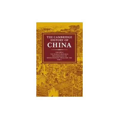 Cambridge History of China: Volume 14, The People's Republic, Part 1, The Emergence of Revolutionary China, 1949-1965 | John King Fairbank, Roderick Macfarquhar, Denis Twitchett