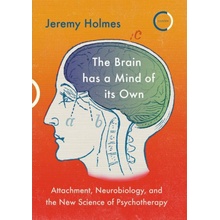 The Brain Has a Mind of Its Own: Attachment, Neurobiology, and the New Science of Psychotherapy - (Holmes Jeremy)
