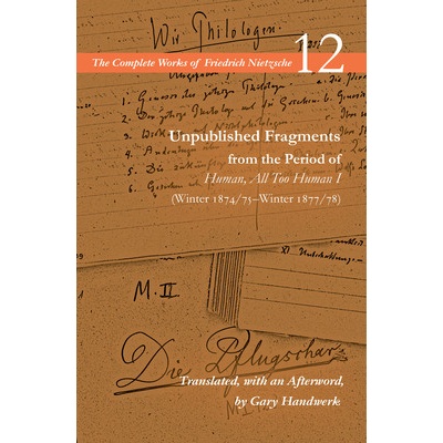 Unpublished Fragments from the Period of Human, All Too Human I Winter 1874/75-Winter 1877/78: Volume 12 Nietzsche Friedrich Wilhelm