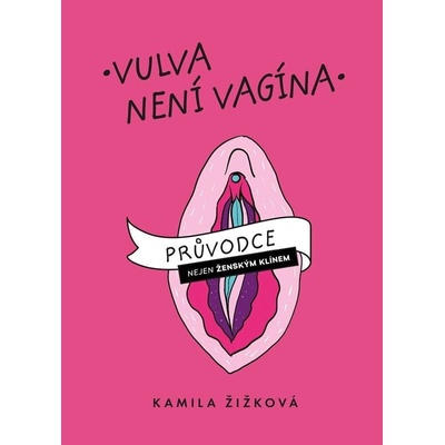 Vulva není vagína - Průvodce nejen ženským klínem - Kamila Žižková