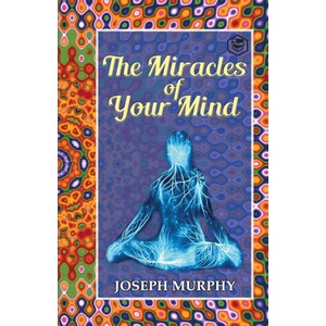 The Miracles of Your Mind | Dr. Joseph Murphy (ISBN: 9789390896790)
