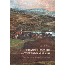 František Josef Šlik a česká barokní krajina - Život šlechtice na východočeském venkově - Rychnová Lucie