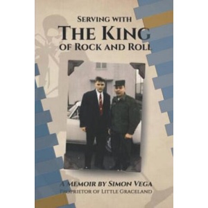 Serving with the King of Rock and Roll: A Simon Vega Memoir and Tribute to My Friend Elvis Presley. | Simon Vega, Erin Graybill, Cecil Cunningham (ISBN: 9781541219274)