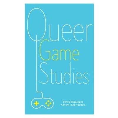 Queer Game Studies - (Ruberg Bonnie)