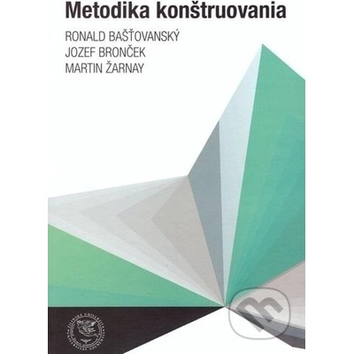 Metodika konštruovania - Ronald Bašťovanský, Jozef Bronček, Martin Žarnay