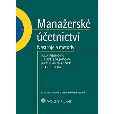 Manažerské účetnictví - Jana Fibírová, Libuše Šoljaková, Jaroslav Wagner, Petr Petera