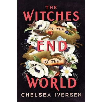 The Witches at the End of the World - Chelsea Iversen, Sourcebooks, Inc