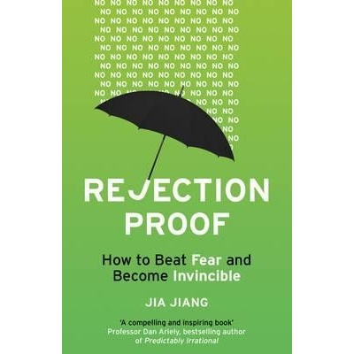 Rejection Proof: How I Beat Fear and Became Invincible