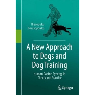 A New Approach to Dogs and Dog Training Human Canine Synergy in Theory and Practice