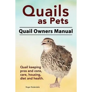 Quails as Pets. Quail Owners Manual. Quail keeping pros and cons, care, housing, diet and health. | Roger Rodendale (ISBN: 9781911142140)
